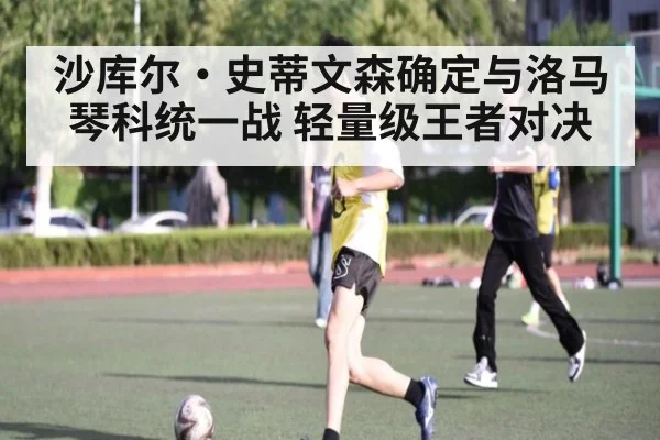 沙库尔·史蒂文森确定与洛马琴科统一战 轻量级王者对决